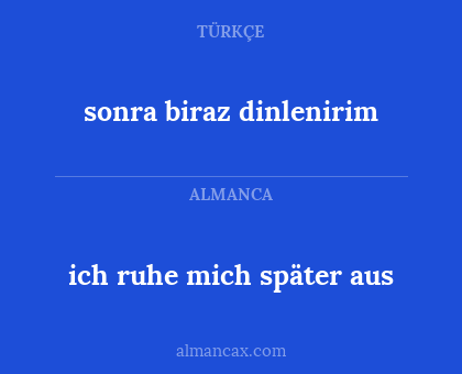 sonra biraz dinlenirim - ich ruhe mich später aus