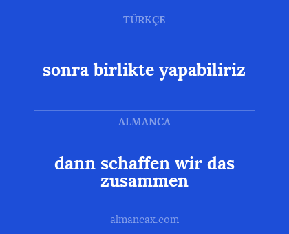 sonra birlikte yapabiliriz - dann schaffen wir das zusammen