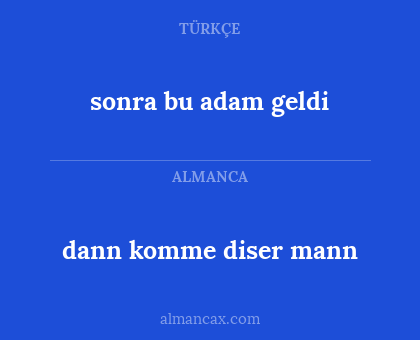 sonra bu adam geldi - dann komme diser mann