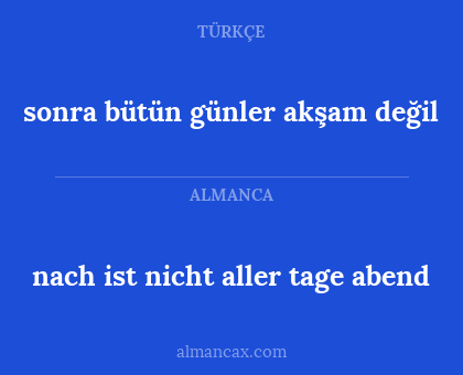 nach ist nicht aller tage abend - sonra bütün günler akşam değil