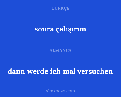 dann werde ich mal versuchen - sonra çalışırım