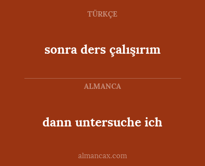 dann untersuche ich - sonra ders çalışırım