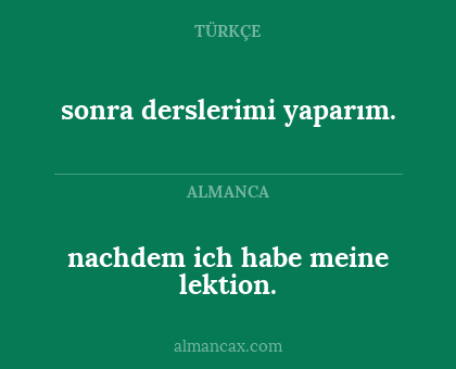 sonra derslerimi yaparım. - nachdem ich habe meine lektion.