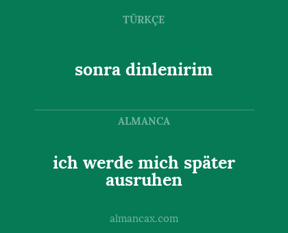 sonra dinlenirim - ich werde mich später ausruhen