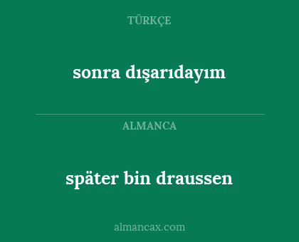 später bin draussen - sonra dışarıdayım