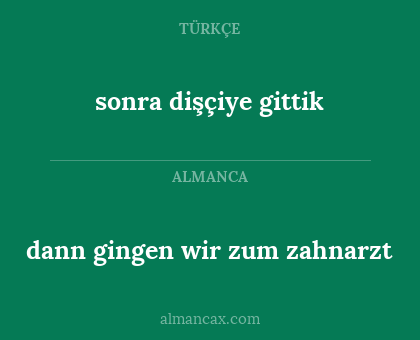 sonra dişçiye gittik - dann gingen wir zum zahnarzt