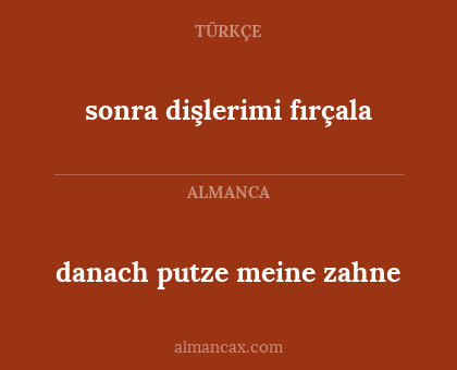 sonra dişlerimi fırçala - danach putze meine zahne
