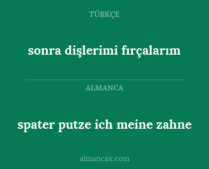 sonra dişlerimi fırçalarım - spater putze ich meine zahne