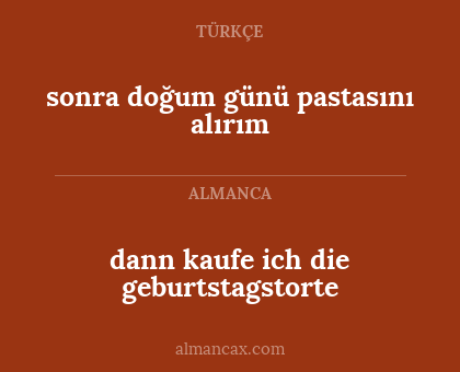 dann kaufe ich die geburtstagstorte - sonra doğum günü pastasını alırım