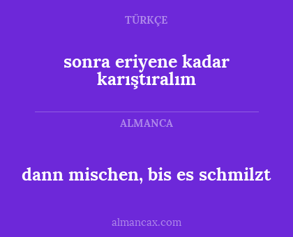 sonra eriyene kadar karıştıralım - dann mischen, bis es schmilzt