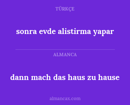 dann mach das haus zu hause - sonra evde alistirma yapar
