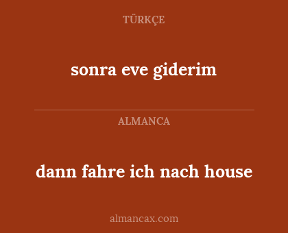 sonra eve giderim - dann fahre ich nach house