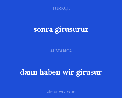 dann haben wir girusur - sonra girusuruz