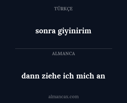 sonra giyinirim - dann ziehe ich mich an