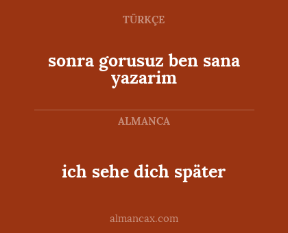 sonra gorusuz ben sana yazarim - ich sehe dich später