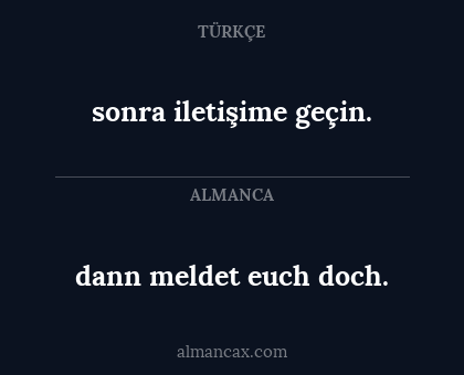dann meldet euch doch. - sonra iletişime geçin.