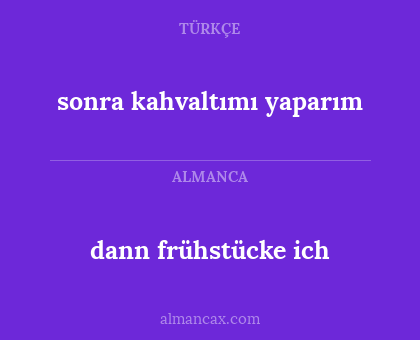 dann frühstücke ich - sonra kahvaltımı yaparım