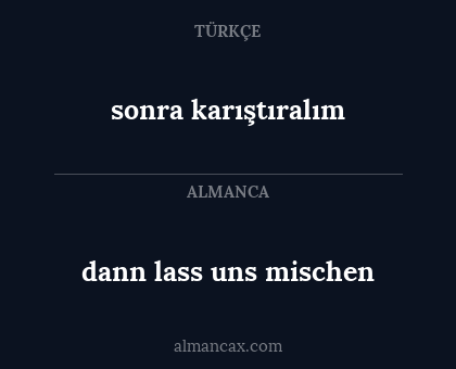 dann lass uns mischen - sonra karıştıralım