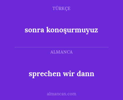 sonra konoşurmuyuz - sprechen wir dann