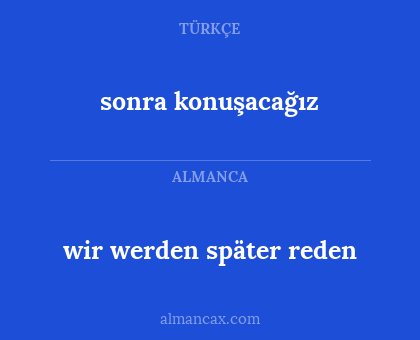 wir werden später reden - sonra konuşacağız