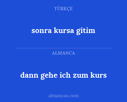 sonra kursa gitim - dann gehe ich zum kurs