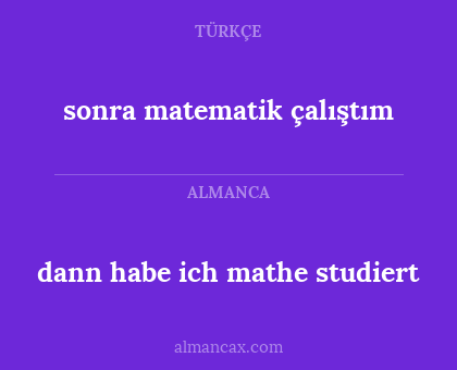 sonra matematik çalıştım - dann habe ich mathe studiert