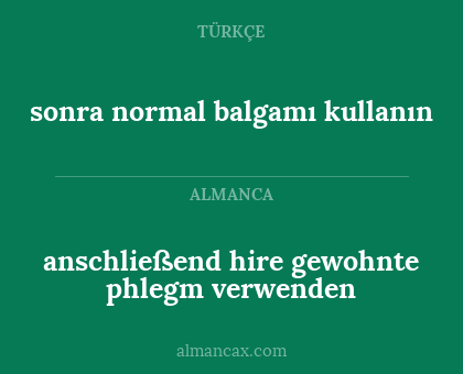 anschließend hire gewohnte phlegm verwenden - sonra normal balgamı kullanın