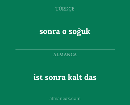 ist sonra kalt das - sonra o soğuk