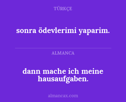 sonra ödevlerimi yaparim. - dann mache ich meine hausaufgaben.