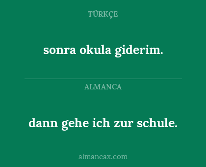 sonra okula giderim. - dann gehe ich zur schule.