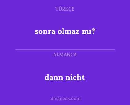 sonra olmaz mı? - dann nicht