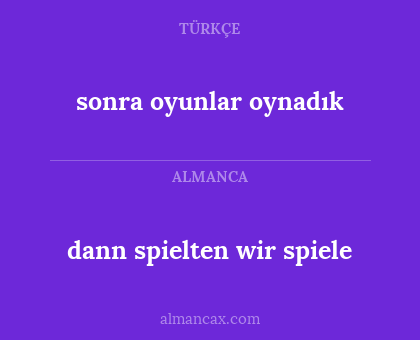 sonra oyunlar oynadık - dann spielten wir spiele
