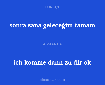sonra sana geleceğim tamam - ich komme dann zu dir ok