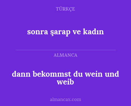dann bekommst du wein und weib - sonra şarap ve kadın