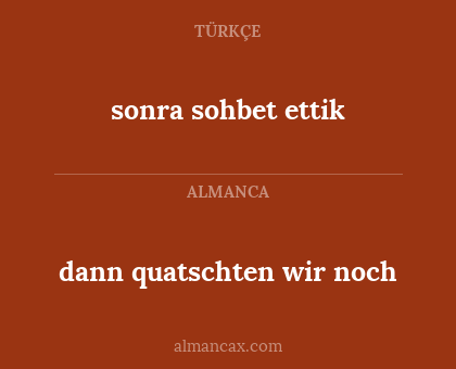 dann quatschten wir noch - sonra sohbet ettik
