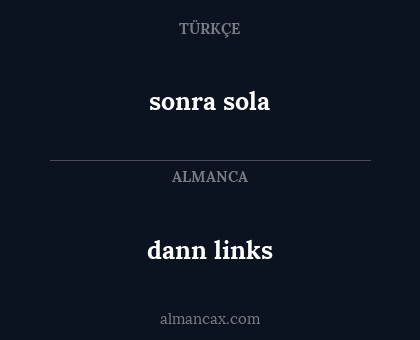 dann links - sonra sola