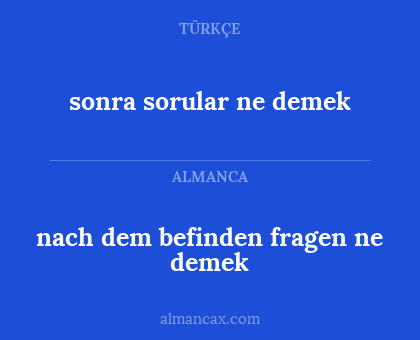 sonra sorular ne demek - nach dem befinden fragen ne demek