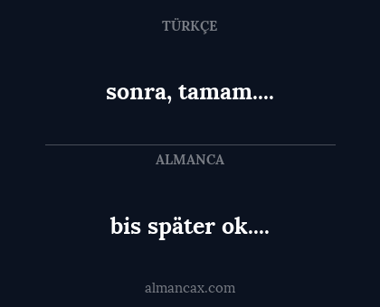 bis später ok.... - sonra, tamam....