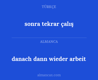 sonra tekrar çalış - danach dann wieder arbeit