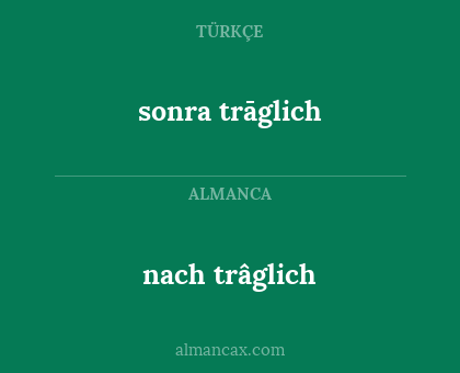 nach trâglich - sonra trāglich