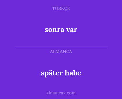 sonra var - später habe