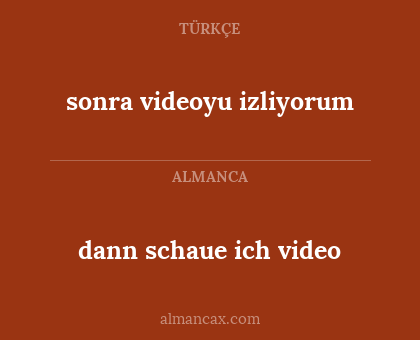 dann schaue ich video - sonra videoyu izliyorum
