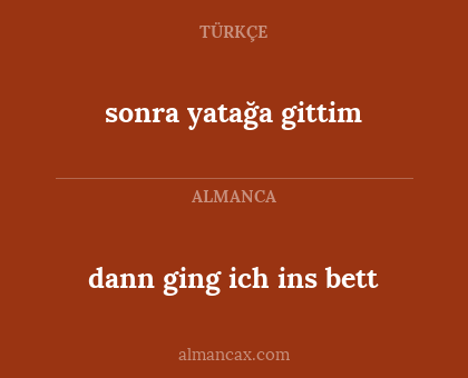 dann ging ich ins bett - sonra yatağa gittim
