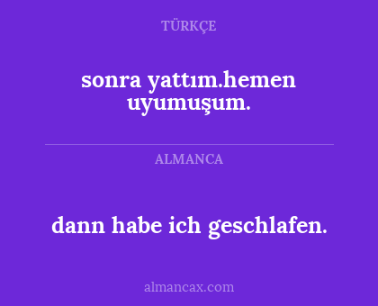 dann habe ich geschlafen. - sonra yattım.hemen uyumuşum.