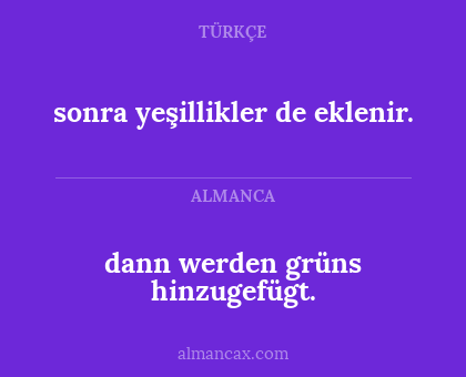 dann werden grüns hinzugefügt. - sonra yeşillikler de eklenir.
