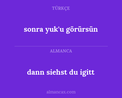 dann siehst du igitt - sonra yuk'u görürsün
