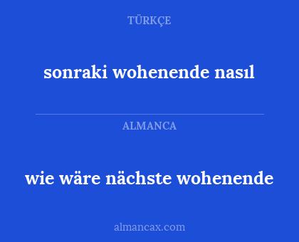 wie wäre nächste wohenende - sonraki wohenende nasıl
