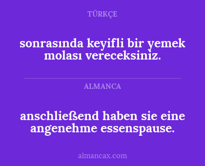 anschließend haben sie eine angenehme essenspause. - sonrasında keyifli bir yemek molası vereceksiniz.