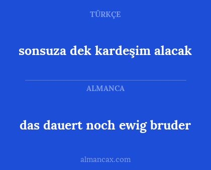 das dauert noch ewig bruder - sonsuza dek kardeşim alacak