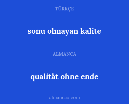 sonu olmayan kalite - qualität ohne
ende